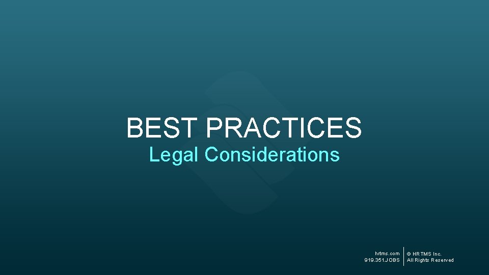 BEST PRACTICES Legal Considerations hrtms. com 919. 351. JOBS © HRTMS Inc. All Rights