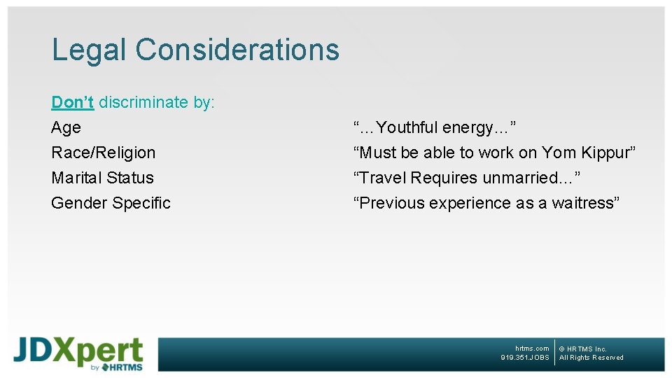 Legal Considerations Don’t discriminate by: Age Race/Religion Marital Status Gender Specific “…Youthful energy…” “Must