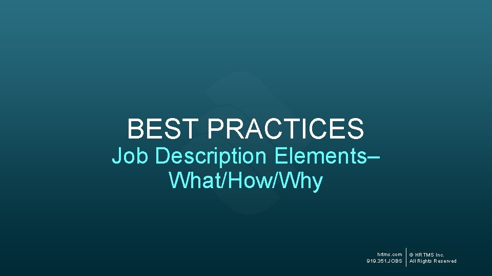 BEST PRACTICES Job Description Elements– What/How/Why hrtms. com 919. 351. JOBS © HRTMS Inc.