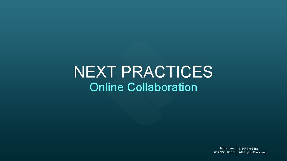 NEXT PRACTICES Online Collaboration hrtms. com 919. 351. JOBS © HRTMS Inc. All Rights