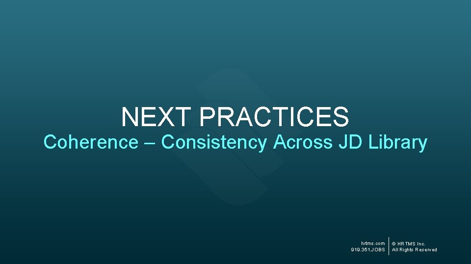 NEXT PRACTICES Coherence – Consistency Across JD Library hrtms. com 919. 351. JOBS ©