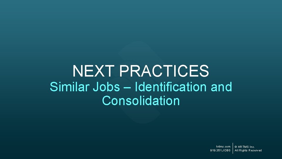 NEXT PRACTICES Similar Jobs – Identification and Consolidation hrtms. com 919. 351. JOBS ©