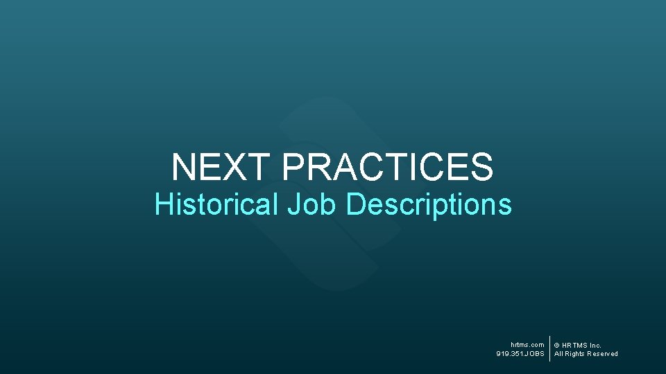 NEXT PRACTICES Historical Job Descriptions hrtms. com 919. 351. JOBS © HRTMS Inc. All