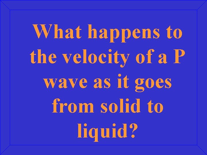 What happens to the velocity of a P wave as it goes from solid