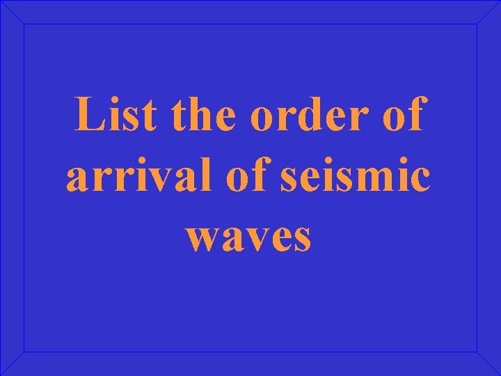 List the order of arrival of seismic waves 