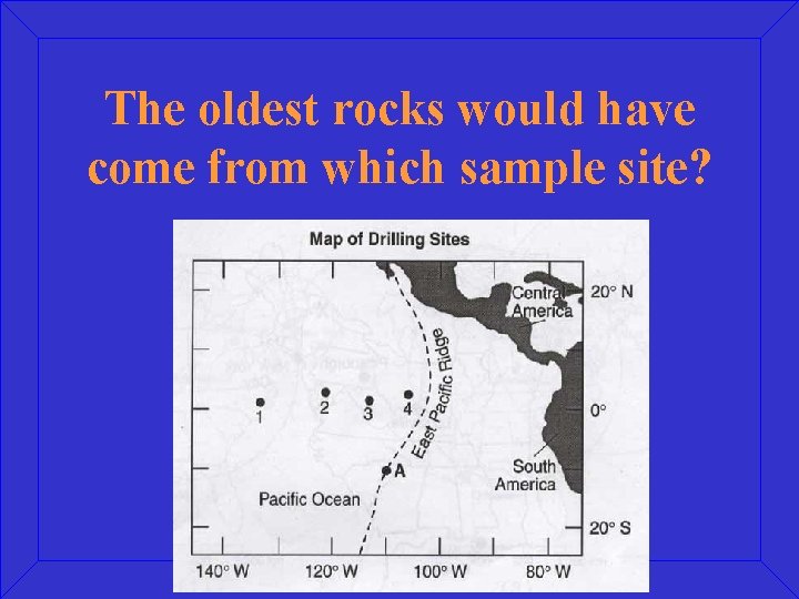 The oldest rocks would have come from which sample site? 