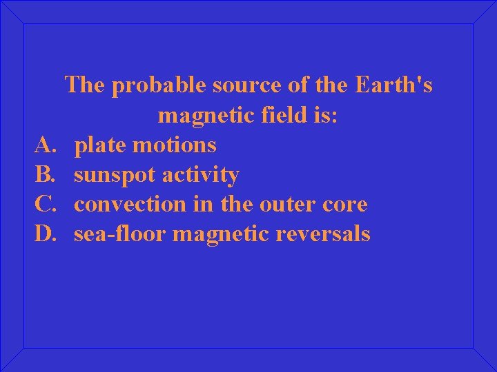 The probable source of the Earth's magnetic field is: A. plate motions B. sunspot