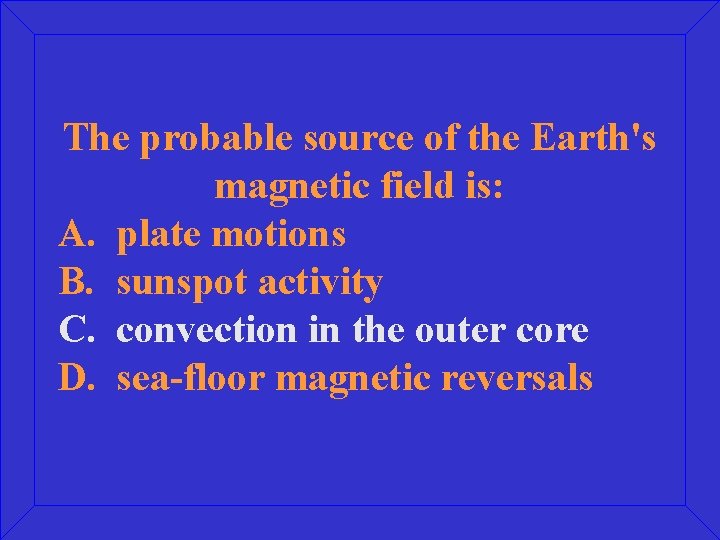 The probable source of the Earth's magnetic field is: A. plate motions B. sunspot