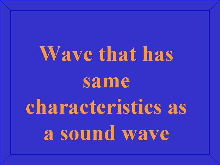 Wave that has same characteristics as a sound wave 