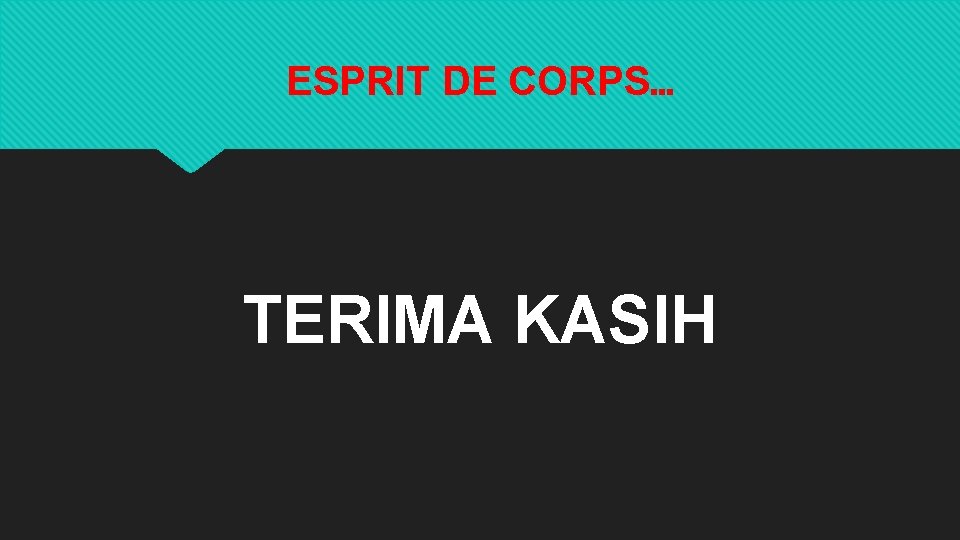 ESPRIT DE CORPS… TERIMA KASIH 