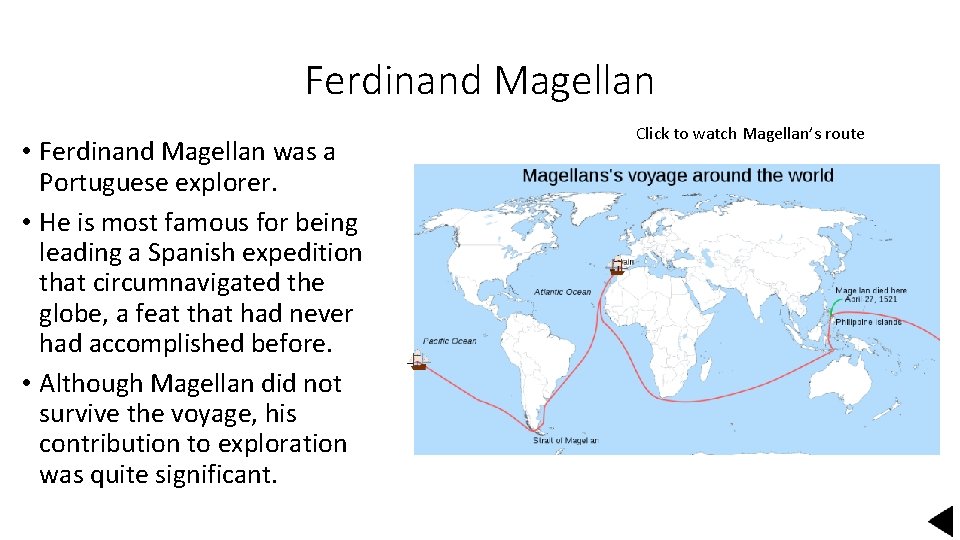 Ferdinand Magellan • Ferdinand Magellan was a Portuguese explorer. • He is most famous