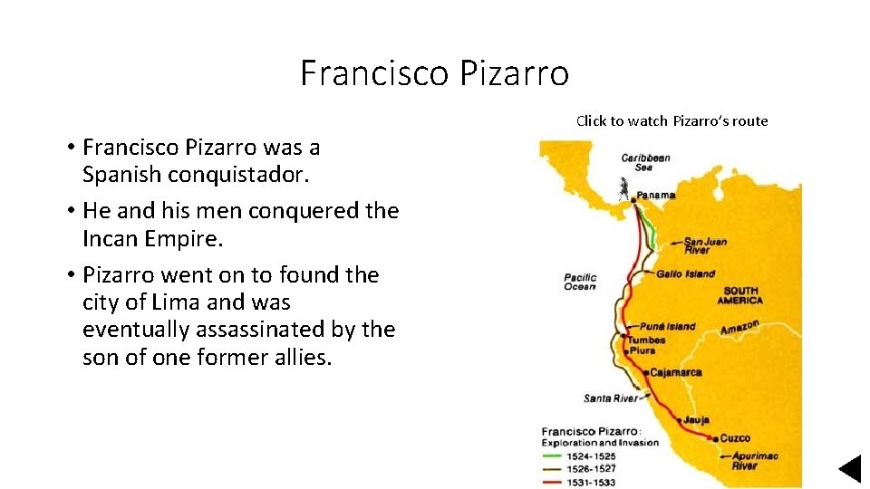Francisco Pizarro Click to watch Pizarro’s route • Francisco Pizarro was a Spanish conquistador.