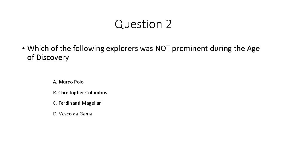 Question 2 • Which of the following explorers was NOT prominent during the Age