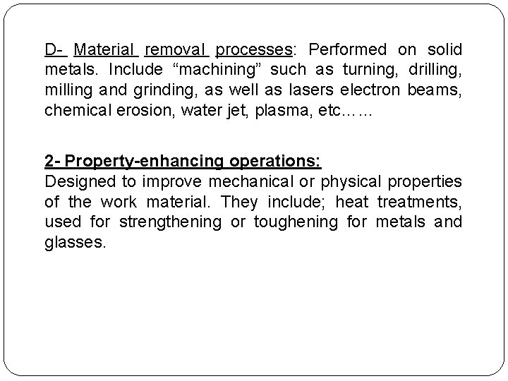 D- Material removal processes: Performed on solid metals. Include “machining” such as turning, drilling, D- Material removal processes: Performed on solid metals. Include “machining” such as turning, drilling,