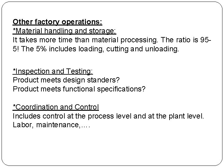 Other factory operations: *Material handling and storage: It takes more time than material processing. Other factory operations: *Material handling and storage: It takes more time than material processing.