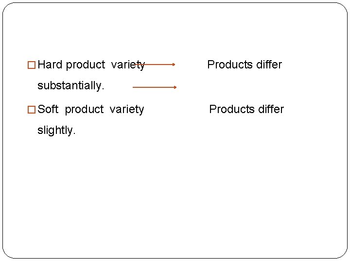 � Hard product variety Products differ substantially. � Soft product variety slightly. Products differ