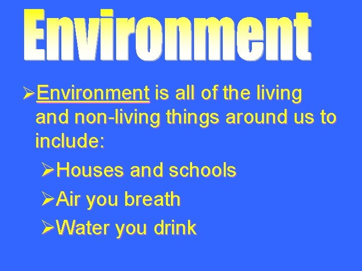 ØEnvironment is all of the living and non-living things around us to include: ØHouses