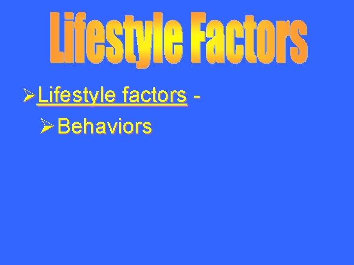 ØLifestyle factors - ØBehaviors 