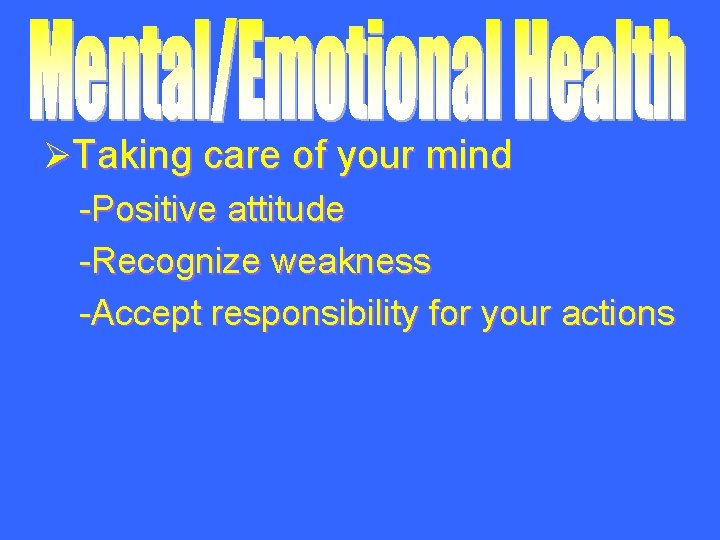 ØTaking care of your mind -Positive attitude -Recognize weakness -Accept responsibility for your actions