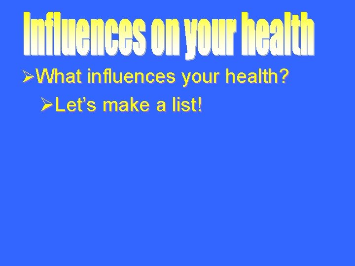 ØWhat influences your health? ØLet’s make a list! 