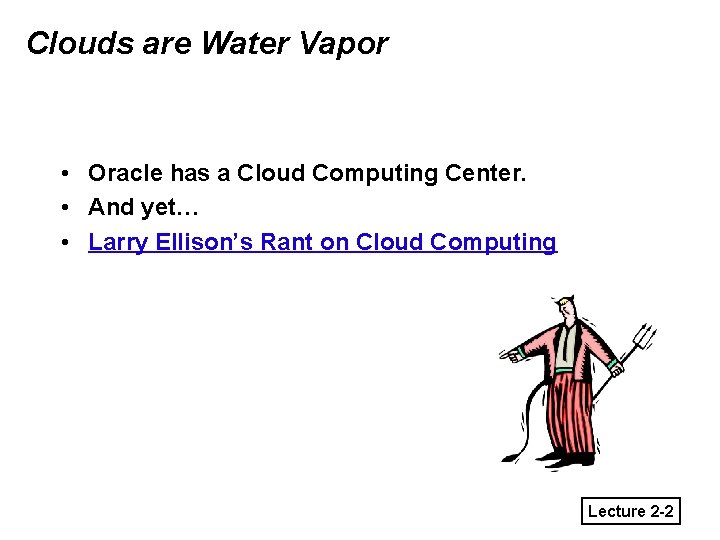 Clouds are Water Vapor • Oracle has a Cloud Computing Center. • And yet…