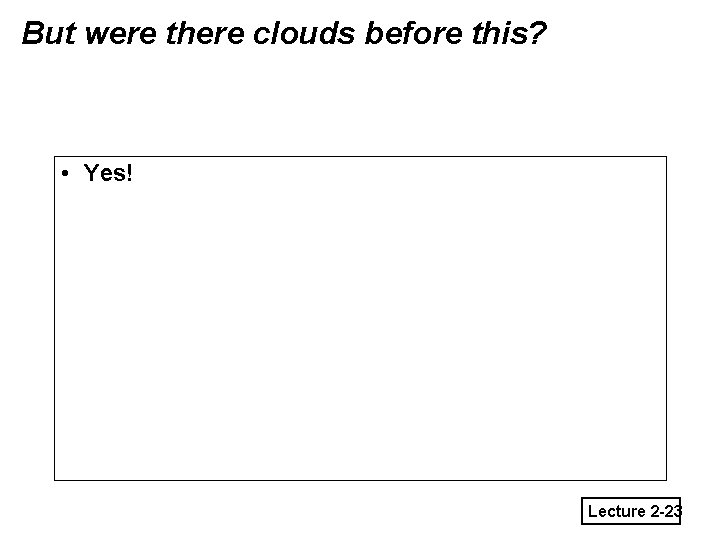 But were there clouds before this? • Yes! Lecture 2 -23 