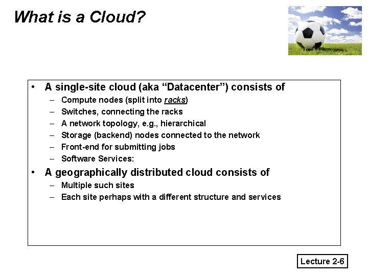 What is a Cloud? • A single-site cloud (aka “Datacenter”) consists of – –