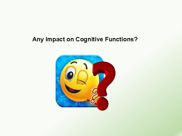 Any Impact on Cognitive Functions? 