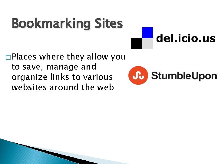 Bookmarking Sites � Places where they allow you to save, manage and organize links