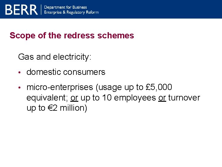 Scope of the redress schemes Gas and electricity: • domestic consumers • micro-enterprises (usage