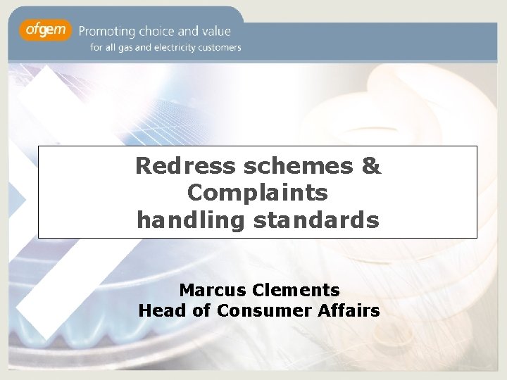 Redress schemes & Complaints handling standards Marcus Clements Head of Consumer Affairs 