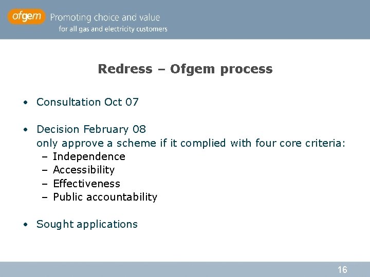 Redress – Ofgem process • Consultation Oct 07 • Decision February 08 only approve