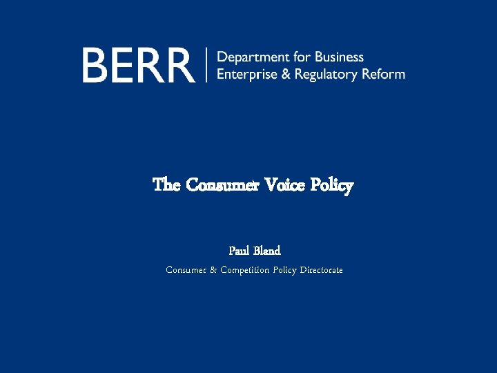 The Consumer Voice Policy Paul Bland Consumer & Competition Policy Directorate 