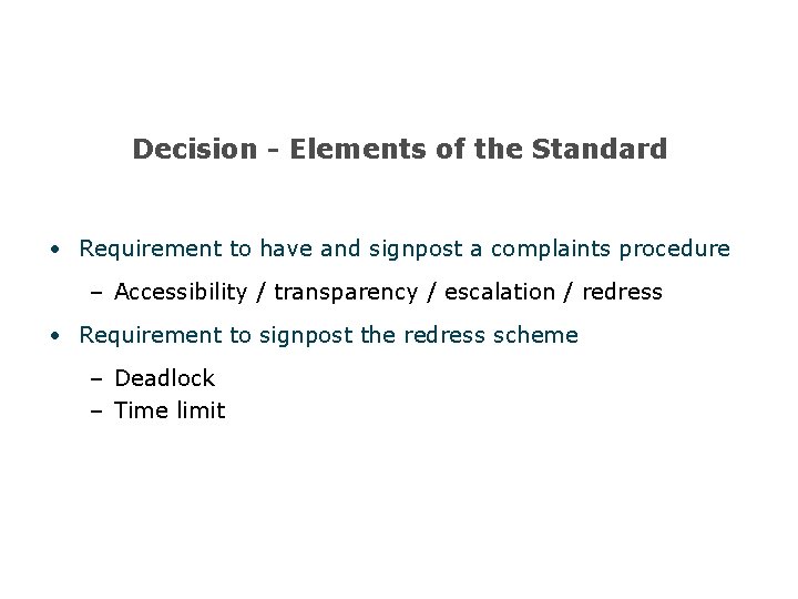 Decision - Elements of the Standard • Requirement to have and signpost a complaints