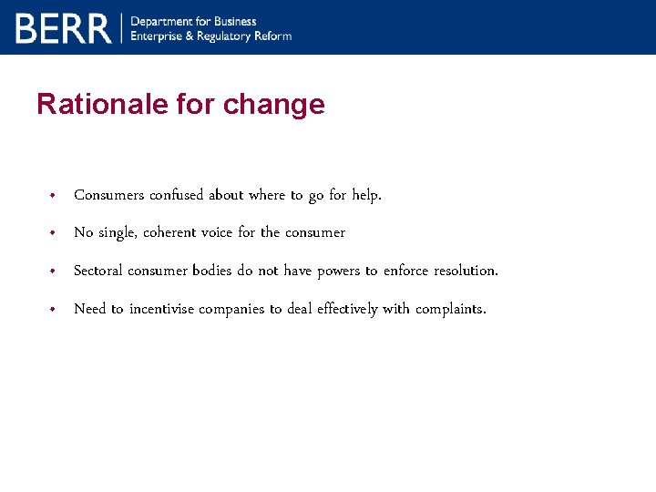 Rationale for change • Consumers confused about where to go for help. • No