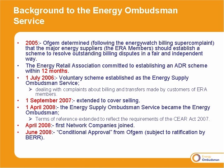 Background to the Energy Ombudsman Service • • • 2005: - Ofgem determined (following