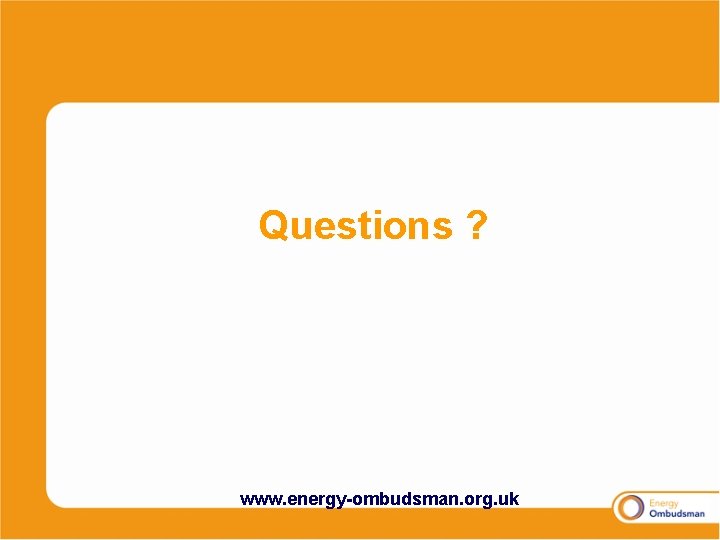 Questions ? www. energy-ombudsman. org. uk 