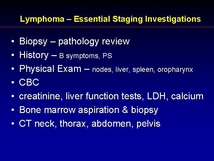 Lymphoma – Essential Staging Investigations • • Biopsy – pathology review History – B