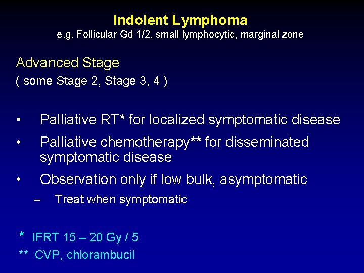Indolent Lymphoma e. g. Follicular Gd 1/2, small lymphocytic, marginal zone Advanced Stage (