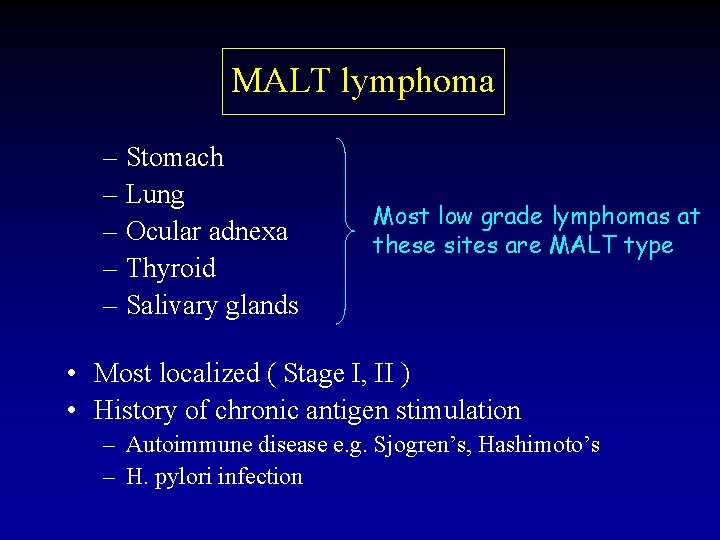 MALT lymphoma – Stomach – Lung – Ocular adnexa – Thyroid – Salivary glands