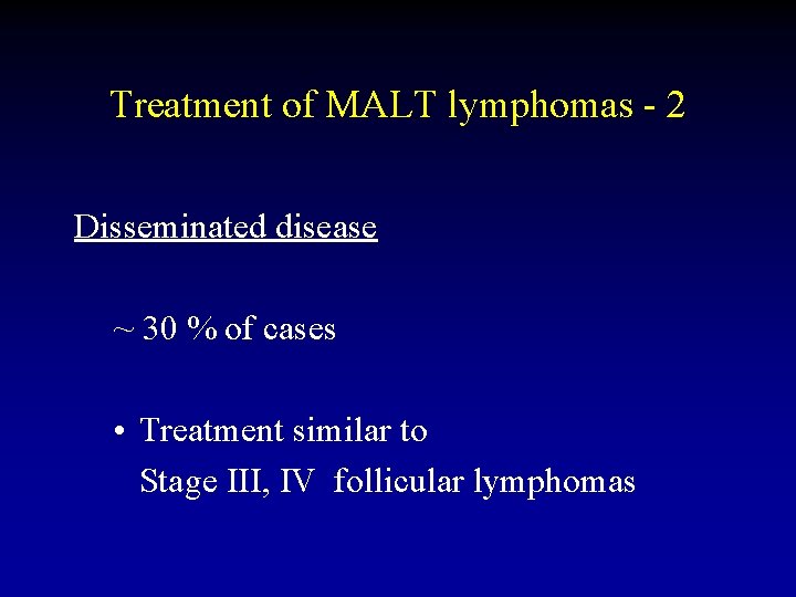 Treatment of MALT lymphomas - 2 Disseminated disease ~ 30 % of cases •