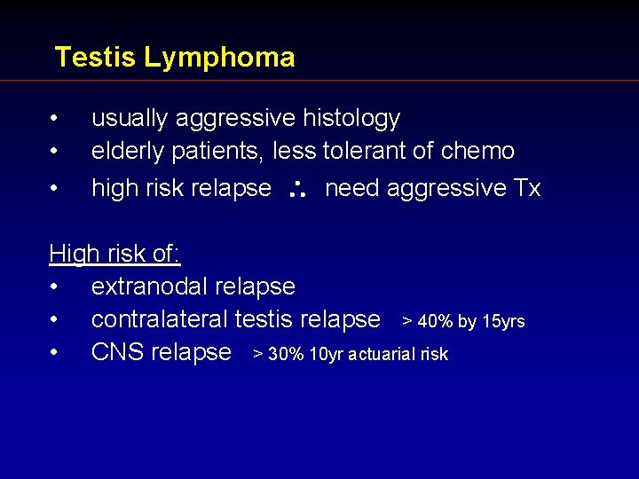 Testis Lymphoma • • • usually aggressive histology elderly patients, less tolerant of chemo