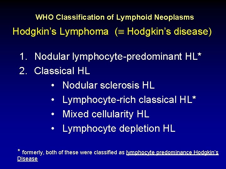 WHO Classification of Lymphoid Neoplasms Hodgkin’s Lymphoma ( Hodgkin’s disease) 1. Nodular lymphocyte-predominant HL*