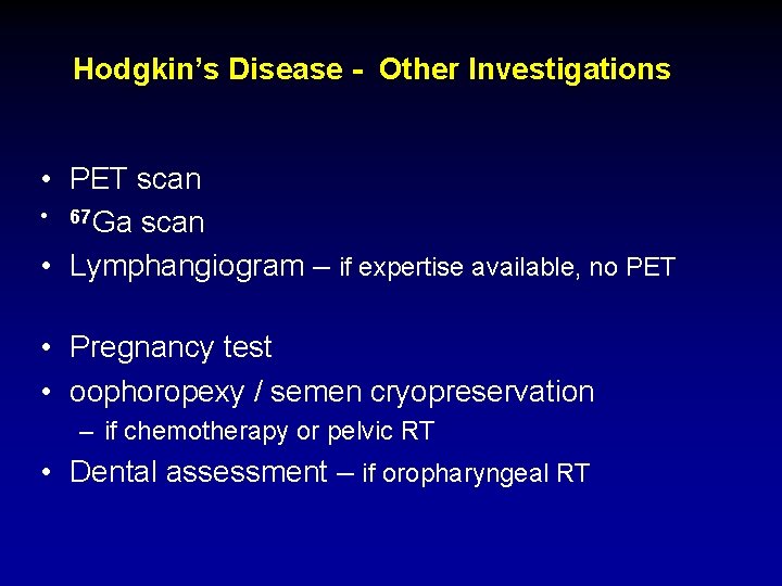 Hodgkin’s Disease - Other Investigations • PET scan • 67 Ga scan • Lymphangiogram