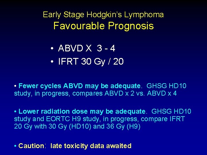 Early Stage Hodgkin’s Lymphoma Favourable Prognosis • ABVD X 3 - 4 • IFRT