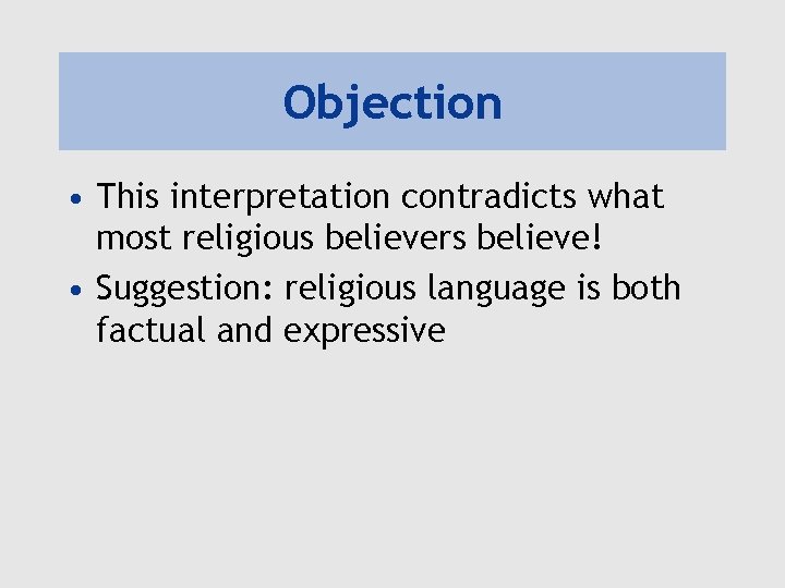 Objection • This interpretation contradicts what most religious believers believe! • Suggestion: religious language