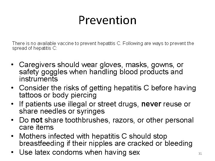 Prevention There is no available vaccine to prevent hepatitis C. Following are ways to