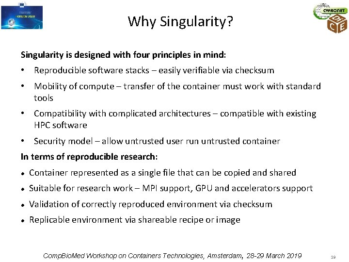 Why Singularity? Singularity is designed with four principles in mind: • Reproducible software stacks