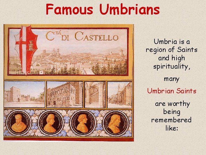 Famous Umbrians Umbria is a region of Saints and high spirituality, many Umbrian Saints