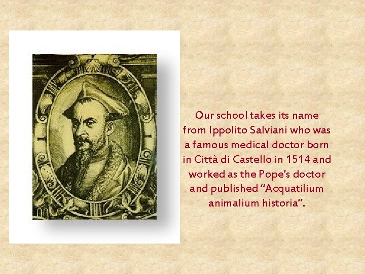 Our school takes its name from Ippolito Salviani who was a famous medical doctor